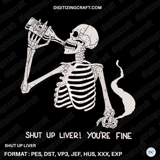 Shut up Liver You're fine Embroidery design